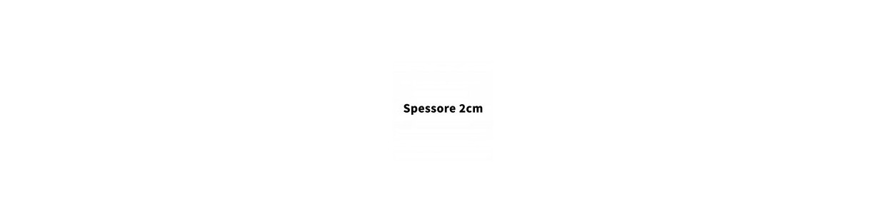 Spessore 2cm